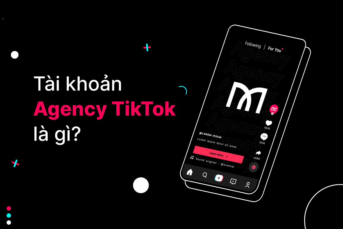 Tài khoản TikTok Agency là gì?