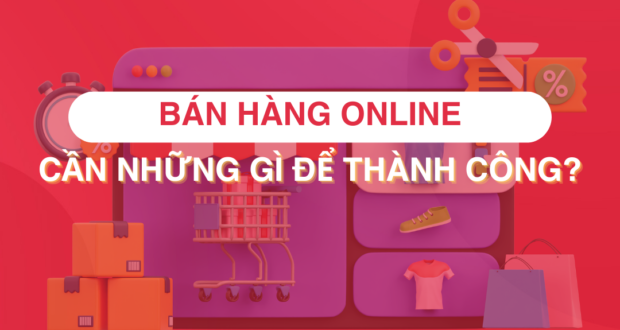 Chìa Khóa Thành Công Với Bán Hàng Online Không Cần Vốn