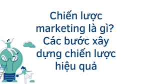 Xây Dựng Kế Hoạch Chiến Lược Marketing là