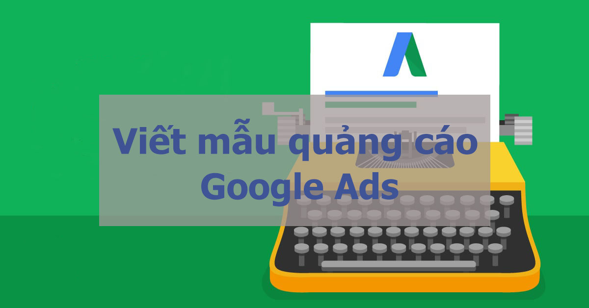 I. Phần viết nội dung quảng cáo Google Ads hiển thị như thế nào?