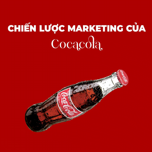 Bài học kinh doanh từ chiến lược Marketing của Coca-Cola tại Việt Nam cho doanh nghiệp Việt