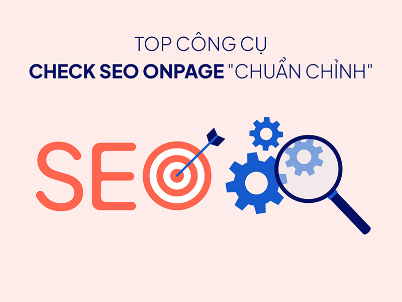Các Công Cụ Hỗ Trợ Kiểm Tra Website đã chuẩn SEO chưa