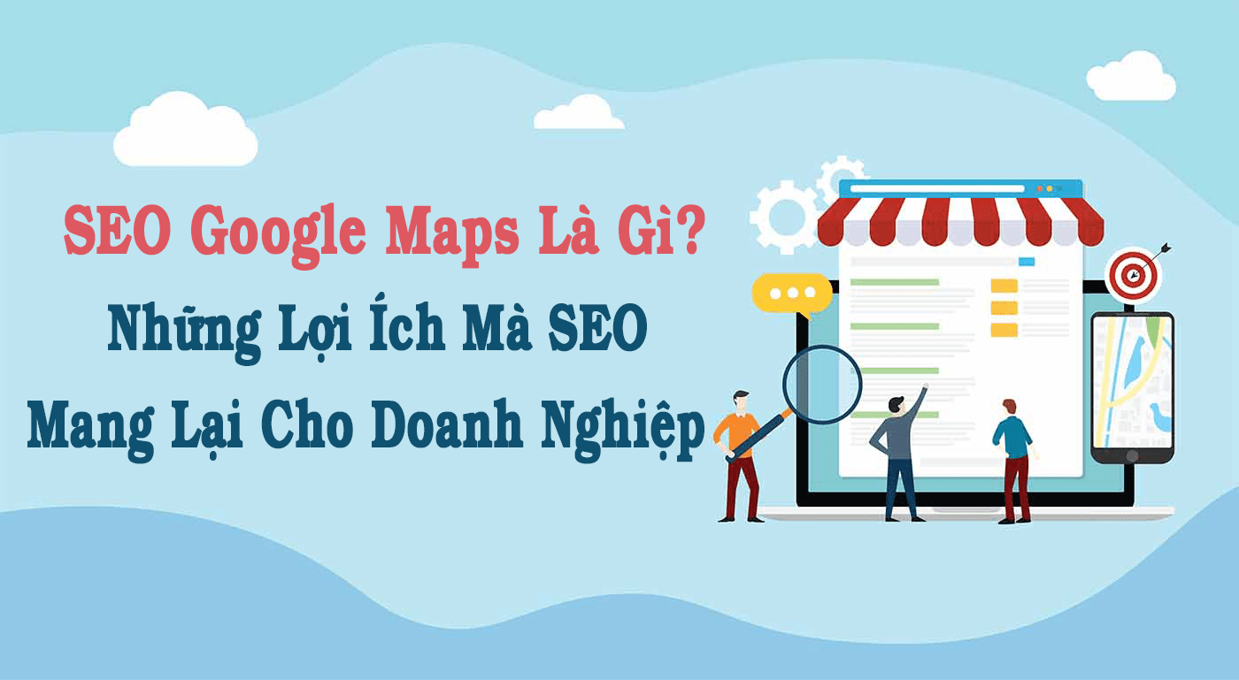 Lợi ích tuyệt vời của SEO Google Map trong chiến lược Digital Marketing