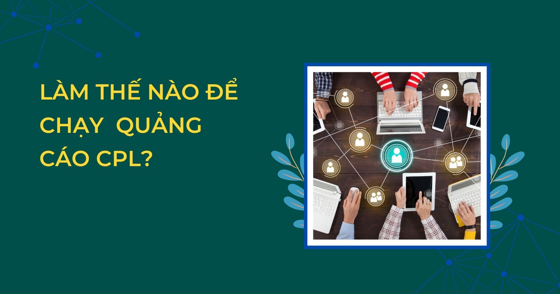 Ưu và Nhược Điểm Khi Chạy Quảng Cáo CPL trong Môi Trường Số